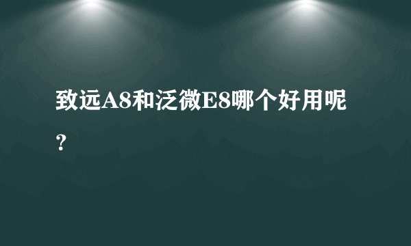致远A8和泛微E8哪个好用呢？