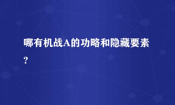 哪有机战A的功略和隐藏要素?