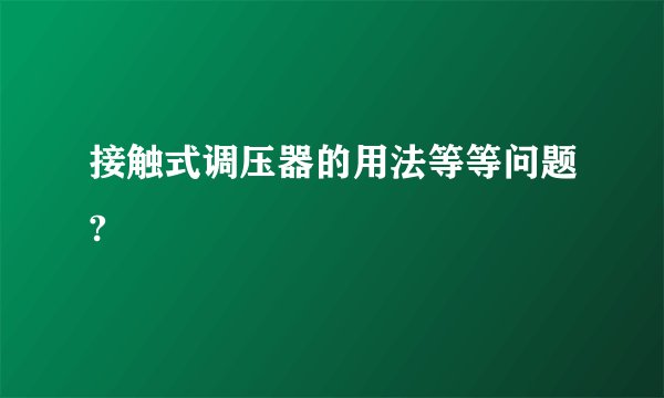 接触式调压器的用法等等问题?