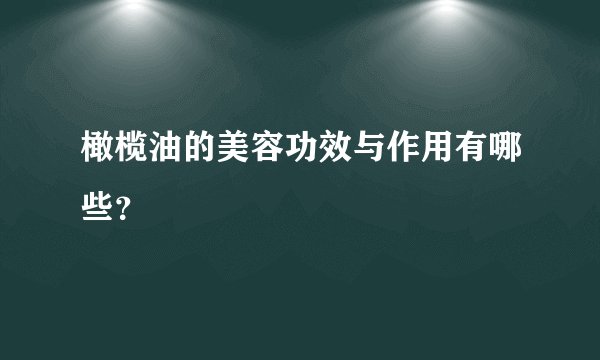 橄榄油的美容功效与作用有哪些？