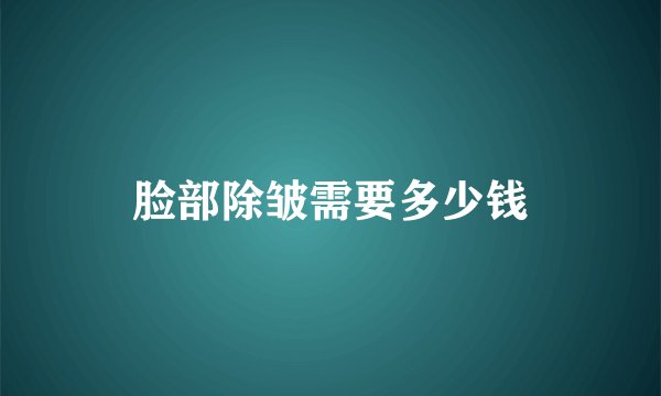 脸部除皱需要多少钱