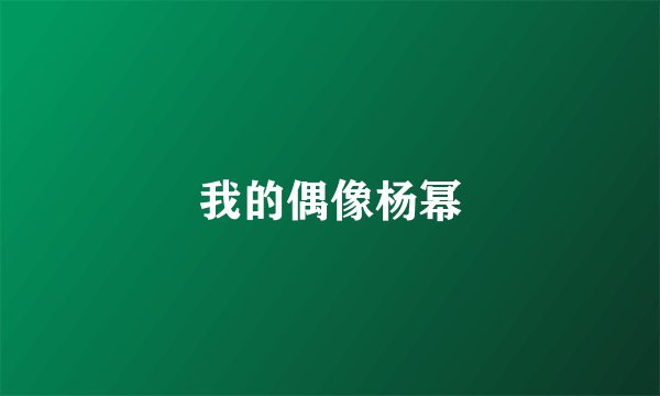 我的偶像杨幂