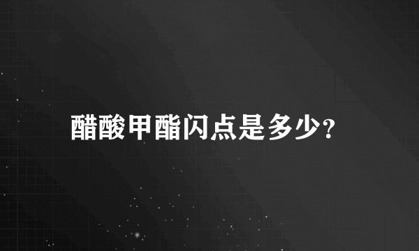 醋酸甲酯闪点是多少？