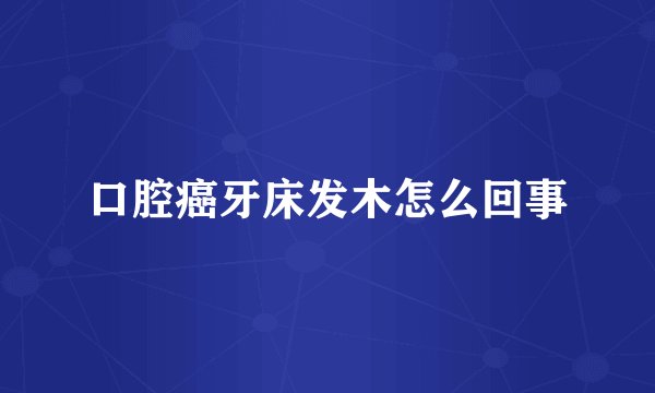 口腔癌牙床发木怎么回事