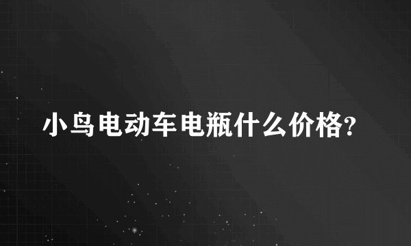 小鸟电动车电瓶什么价格？
