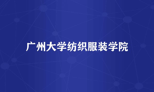 广州大学纺织服装学院