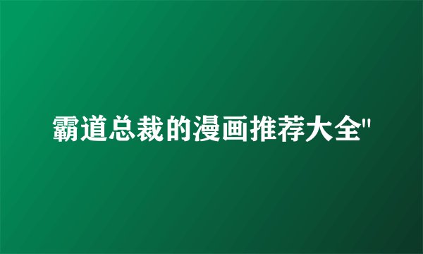 霸道总裁的漫画推荐大全