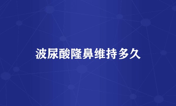 波尿酸隆鼻维持多久