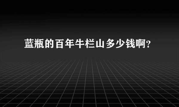 蓝瓶的百年牛栏山多少钱啊？