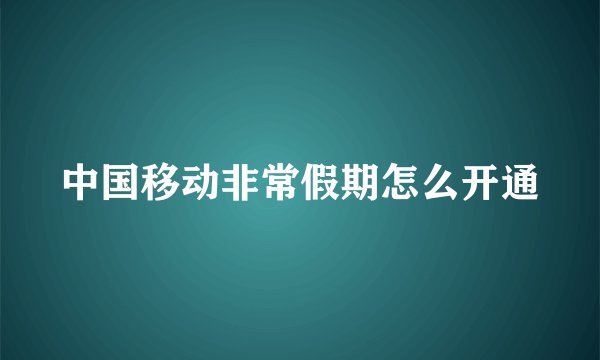 中国移动非常假期怎么开通
