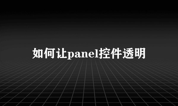如何让panel控件透明