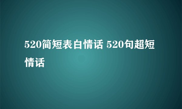 520简短表白情话 520句超短情话