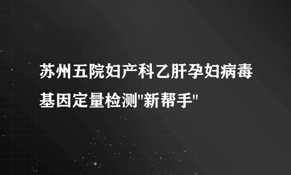 苏州五院妇产科乙肝孕妇病毒基因定量检测