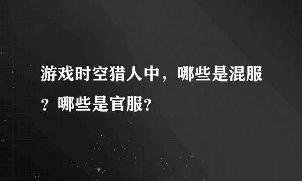 游戏时空猎人中，哪些是混服？哪些是官服？