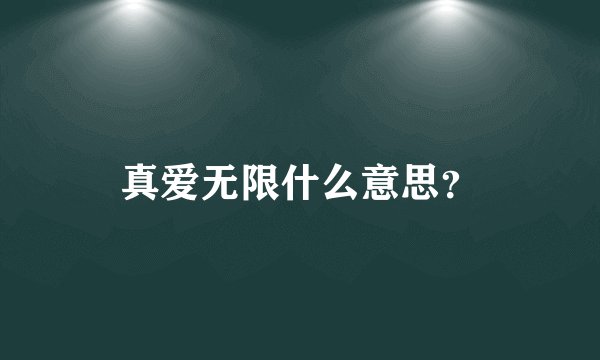 真爱无限什么意思？