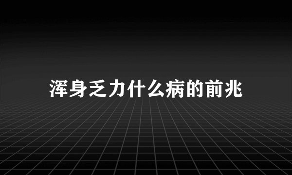 浑身乏力什么病的前兆