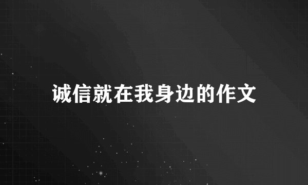 诚信就在我身边的作文