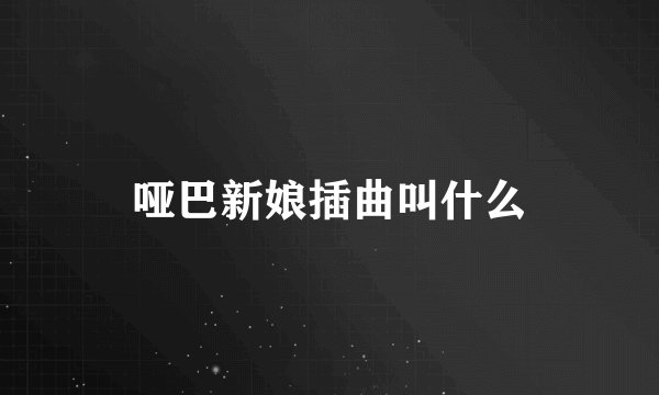 哑巴新娘插曲叫什么
