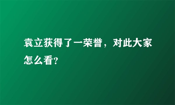 袁立获得了一荣誉,对此大家怎么看?