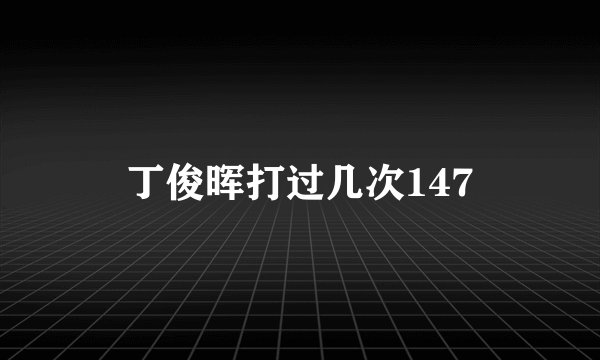 丁俊晖打过几次147