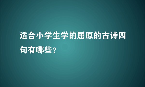 适合小学生学的屈原的古诗四句有哪些？
