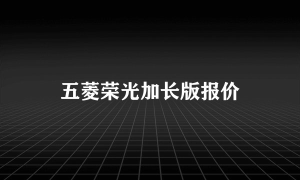 五菱荣光加长版报价