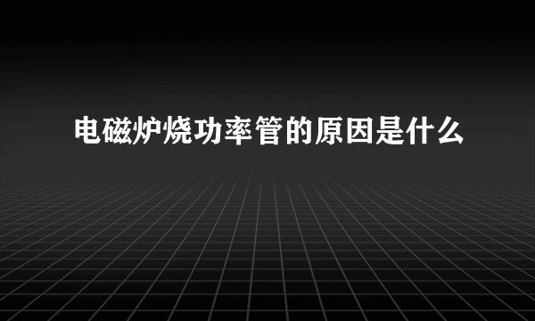 电磁炉烧功率管的原因是什么