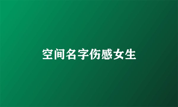 空间名字伤感女生