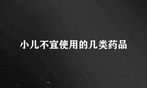 小儿不宜使用的几类药品