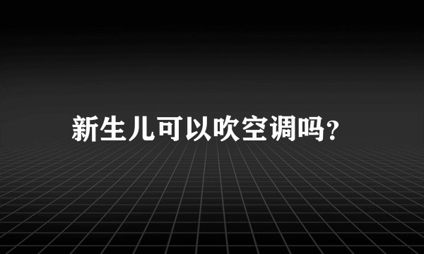 新生儿可以吹空调吗？