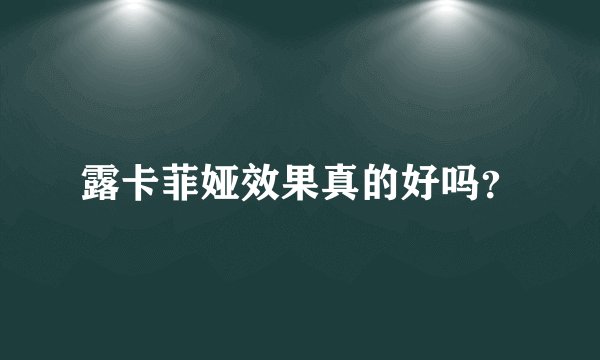 露卡菲娅效果真的好吗？