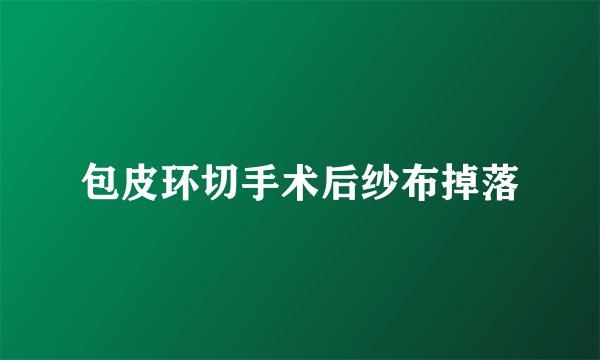 包皮环切手术后纱布掉落