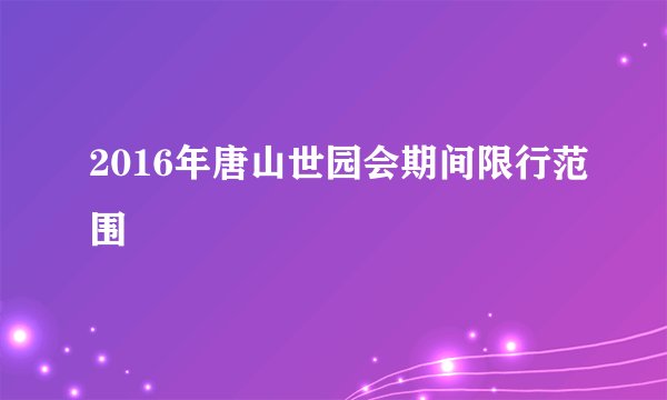 2016年唐山世园会期间限行范围