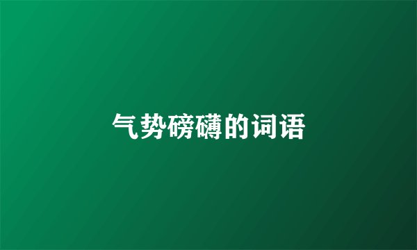 气势磅礴的词语