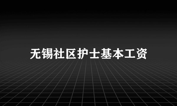 无锡社区护士基本工资