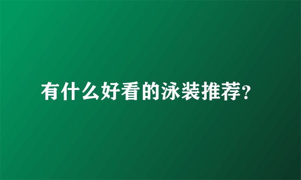 有什么好看的泳装推荐？