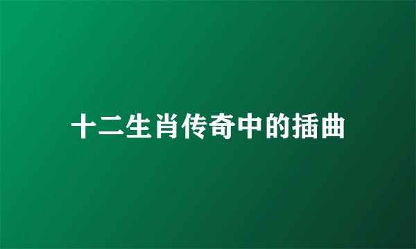 十二生肖传奇中的插曲