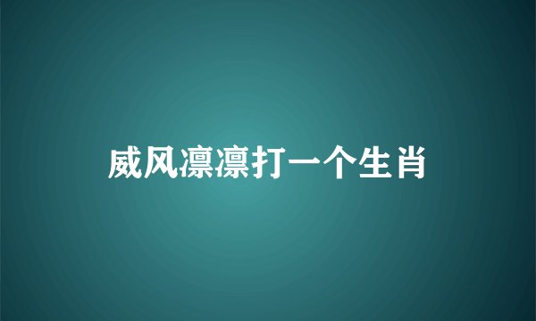 威风凛凛打一个生肖