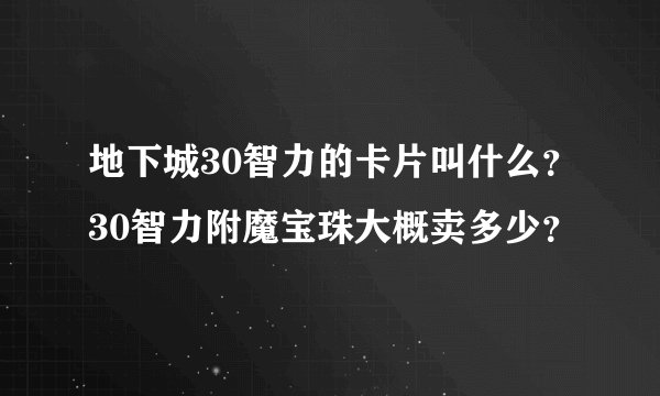 地下城30智力的卡片叫什么？30智力附魔宝珠大概卖多少？