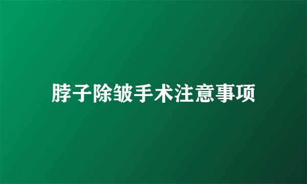 脖子除皱手术注意事项