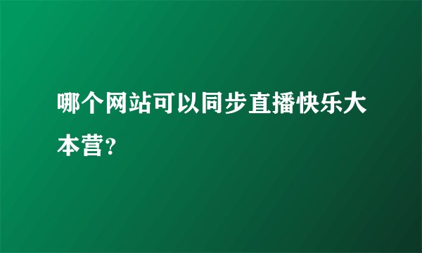 哪个网站可以同步直播快乐大本营？