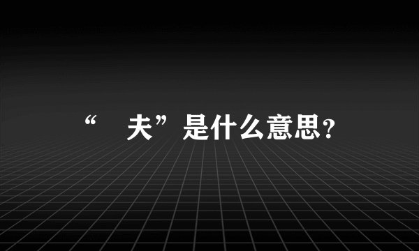 “莝夫”是什么意思？