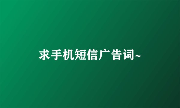 求手机短信广告词~