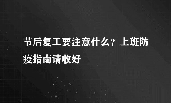 节后复工要注意什么？上班防疫指南请收好