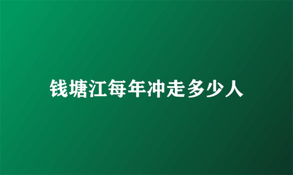 钱塘江每年冲走多少人