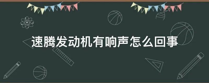 速腾发动机有响声怎么回事
