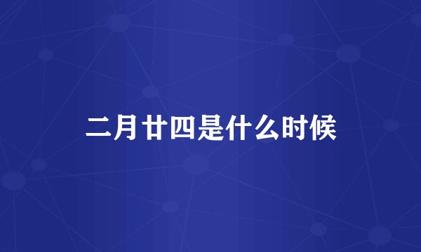 二月廿四是什么时候