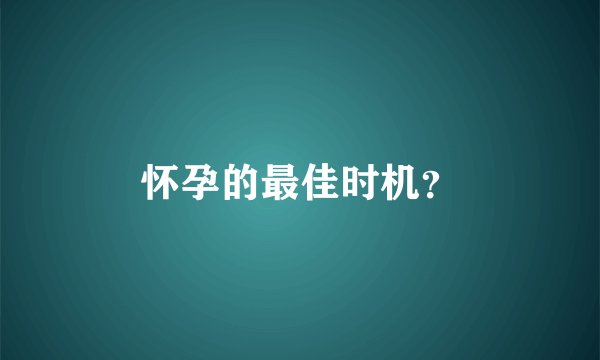 怀孕的最佳时机？