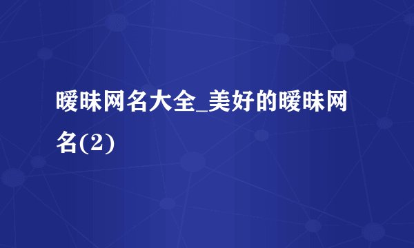 暧昧网名大全_美好的暧昧网名(2)