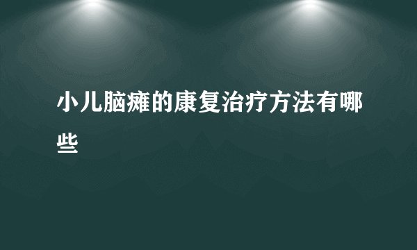 小儿脑瘫的康复治疗方法有哪些